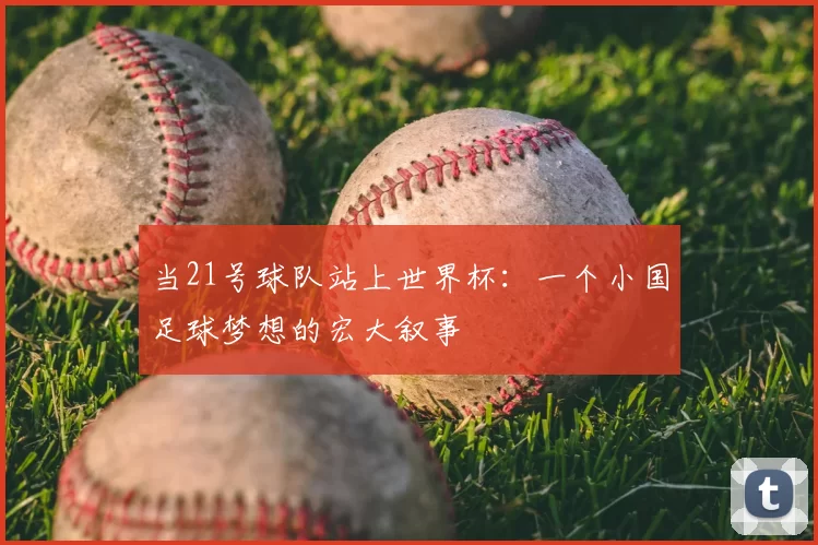 当21号球队站上世界杯:一个小国足球梦想的宏大叙事