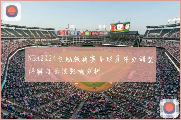 NBA2K24电脑版新赛季球员评分调整详解与竞技影响分析