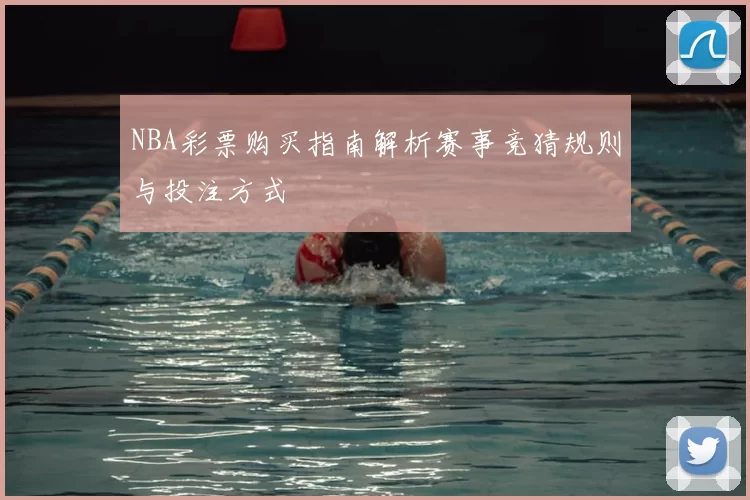 NBA彩票购买指南解析赛事竞猜规则与投注方式