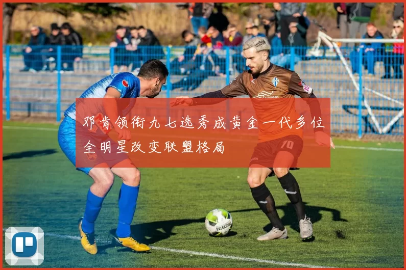 邓肯领衔九七选秀成黄金一代多位全明星改变联盟格局