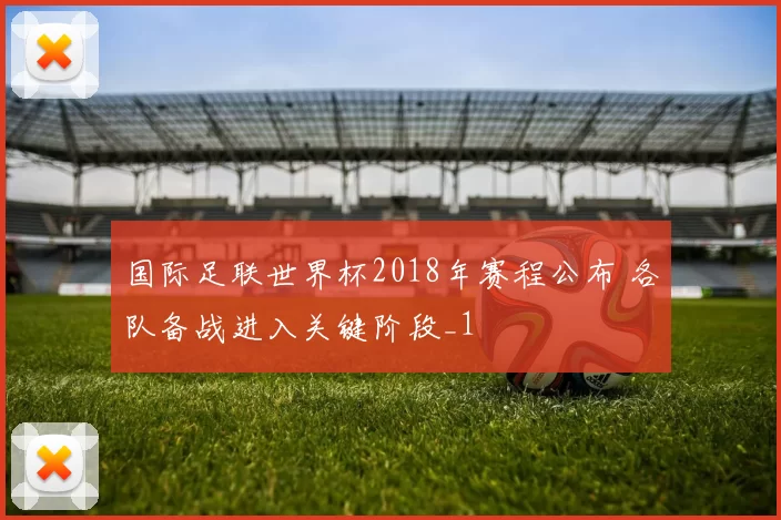 国际足联世界杯2018年赛程公布 各队备战进入关键阶段_1