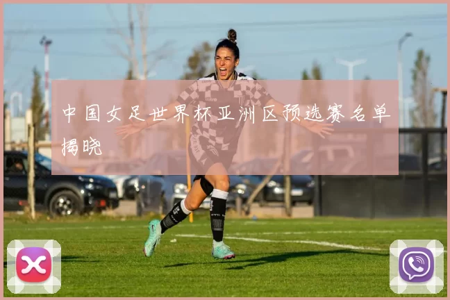 中国女足世界杯亚洲区预选赛名单揭晓