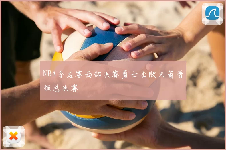 NBA季后赛西部决赛勇士击败火箭晋级总决赛