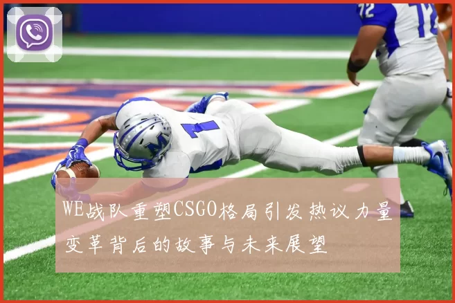 WE战队重塑CSGO格局引发热议力量变革背后的故事与未来展望