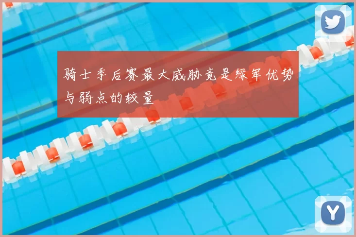 骑士季后赛最大威胁竟是绿军优势与弱点的较量