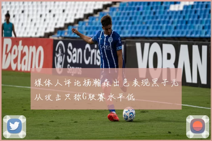 媒体人评论杨瀚森出色表现黑子无从攻击只称G联赛水平低
