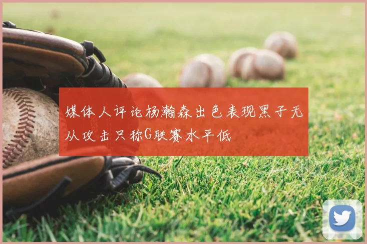 媒体人评论杨瀚森出色表现黑子无从攻击只称G联赛水平低