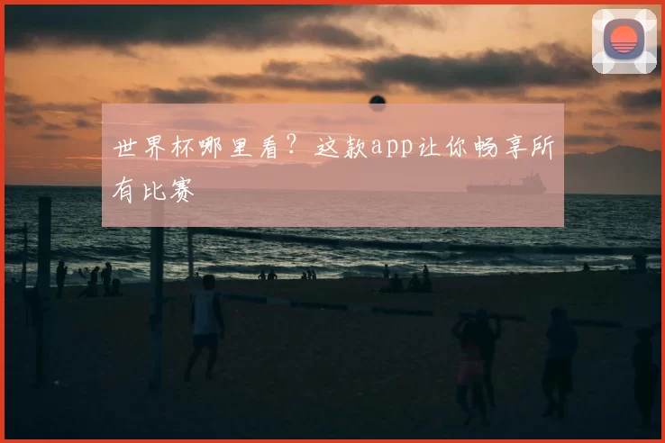 世界杯哪里看?这款app让你畅享所有比赛